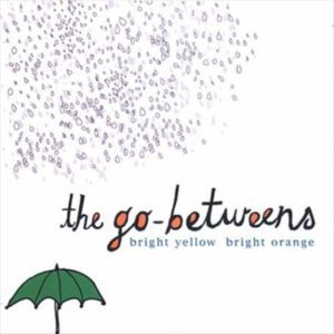 The Go-Betweens Bright Yellow Bright Orange