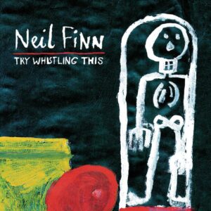 Neil Finn Try Whistling This