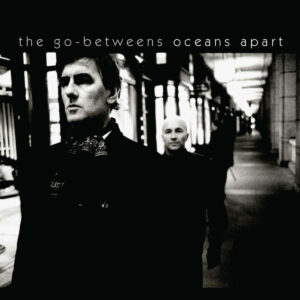 Oceans Apart The Go-Betweens